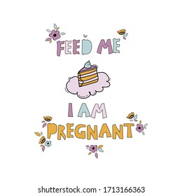 Pregnancy quote with flowers flat color sketch. Feed me, I'm pregnant with hand drawn lettering. Maternity poster, banner, typography t-shirt design