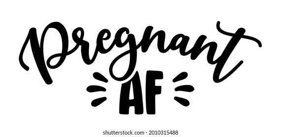 Pregnant AF - Mommy to be vector illustration. Typography illustration for new borns.  Good for Mothernity gift, posters, greeting cards, banners, textiles, T-shirts, mugs or gifts, baby party.