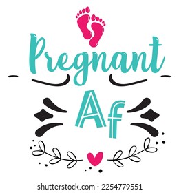 Pregnant Af t-shirt print template, typography design for shirt, mug, iron, glass, sticker, hoodie, pillow, phone case, etc, perfect design of mothers day fathers day valentine day