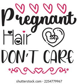 pregnant hair don't care t-shirt print template, typography design for shirt, mug, iron, glass, sticker, hoodie, pillow, phone case, etc, perfect design of mothers day fathers day valentine day