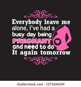 Pregnant Quote and saying. Everybody leave me alone.