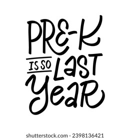 PRE-K IS SO LAST YEAR - handwriting phrase