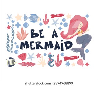Pre-made composition with cute mermaid under the sea among the seaweed, corals and sea creatures, Be a mermaid lettering about the mermaids, vector hand drawn illustrations for posters, textile print