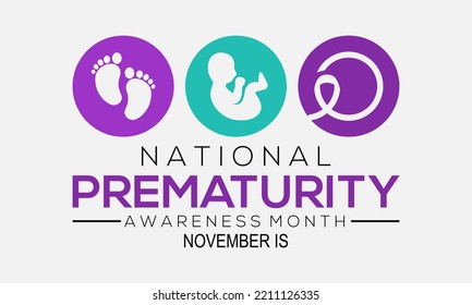 Prematurity awareness month is observed every year in November, Premature birth is when a baby is born too early, poster, card and background design.