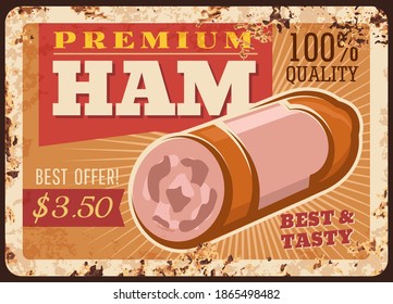 Premium ham rusty metal plate, vector sausage gourmet meal vintage rust tin sign. retro poster, butcher shop production promotional offer, ham delicatessen, wurst market, ferruginous price tag design