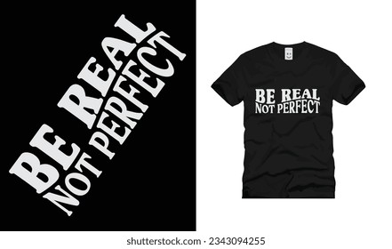 premium quality be real not perfect t shirt design