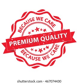 Premium Quality, because we care - grunge red stamp for print. Quality certified for business community
