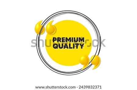 Premium quality tag. Hand drawn round frame banner. High product sign. Top offer symbol. Premium quality message. 3d quotation yellow banner. Text balloon. Vector