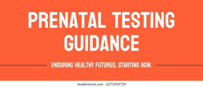 Prenatal testing guidance: Prenatal testing guidance: Guidance on prenatal testing options and their benefits and risks to help make informed decisions.