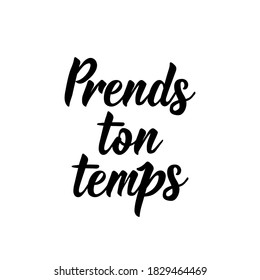 Prends ton temps. French lettering. Translation from French - Take your time. Element for flyers, banner and posters. Modern calligraphy. Ink illustration