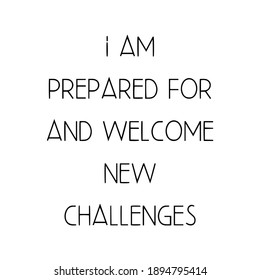 I am prepared for and welcome new challenges.eps
 Ink illustration. Modern brush calligraphy. Isolated on white background.