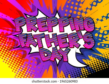 Prepping Father's Day - Comic book style text. Celebrating holiday event related words, quote on colorful background. Poster, banner, template. Cartoon vector illustration.