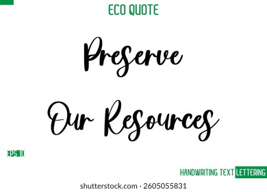 Preserve Our Resources  Cursive Calligraphic Text Of Eco Quote Saying
