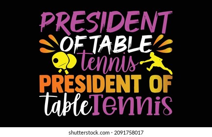 president of table tennis president of table tennis- Table Tennis t shirts design, Hand drawn lettering phrase and Calligraphy t shirt design, svg Files for Cutting Cricut and Silhouette, EPS 10