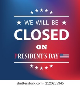President's Day Background Design. American flag colors with a message. We will be Closed on President's Day.
