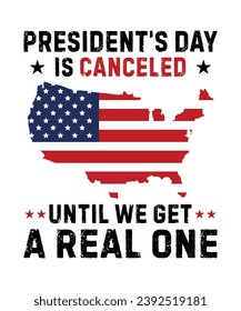 President's day is canceled until we get a real one t shirt design