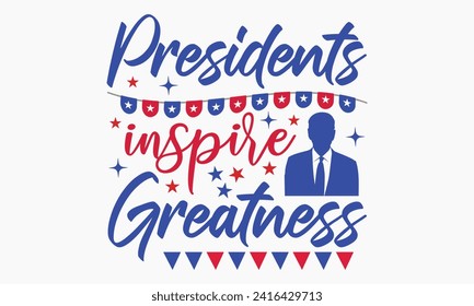 Los Presidentes Inspiran La Grandeza - Diseño De Camisetas De Día Del Presidente, Frases De Letrado De Mano, Descarga Instantánea, Templarios, Mugs, Etc. Vector EPS 10 Archivos Editables.