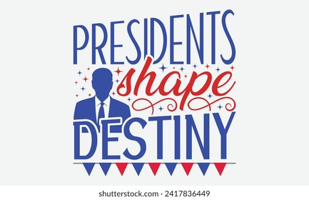 Presidents Shape Destiny - President Day T-Shirt Design, Hand Drawn Lettering Phrase, Instant Download, Templet, Mugs, Etc. Vector EPS 10 Editable Files.