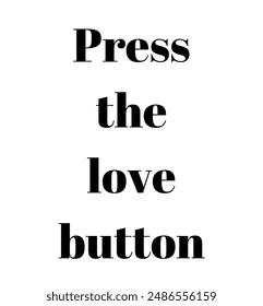 Press the love button Inspirational and motivational quotes, typography, fashion, art, designs: for prints, posters, cards, t shirt, coffee mug hoodies etc.