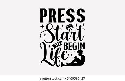 Press Start To Begin Life - Playing Computer Games T- Shirt Design, Hand Written Vector T Shirt Design, This Illustration Be Used As Print And Bags, Stationary A Poster.