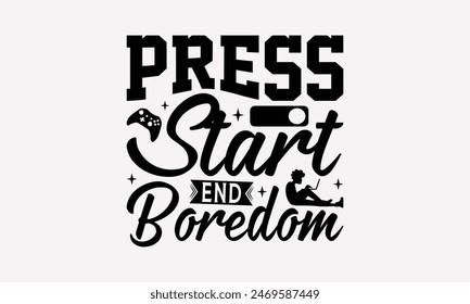 Press Start End Boredom - Playing Computer Games T- Shirt Design, Lettering Phrase Isolated On White Background, For Prints T-Shirts And Bags, Posters, Cards. EPS 10