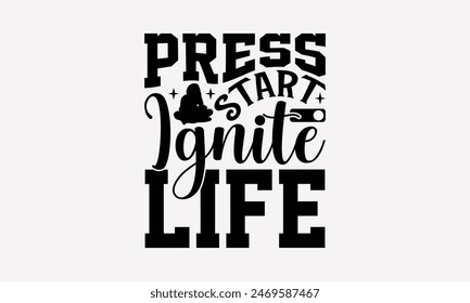 Press Start Ignite Life - Playing Computer Games T- Shirt Design, Lettering Phrase Isolated On White Background, For Prints T-Shirts And Bags, Posters, Cards. EPS 10