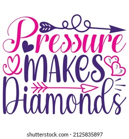 Pressure Makes Diamonds - Women's SVG And T-shirt Design, vector File.