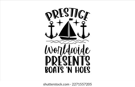 Prestige worldwide presents boats ‘n hoes- Boat t shirt design, Handmade calligraphy vector illustration, Svg Files for Cutting Cricut and white background, EPS