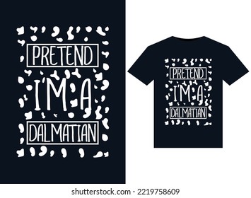 Pretend I'm A Dalmatian illustrations for print-ready T-Shirts design