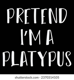 Pretend I'm A Platypus T-shirt Costume Gift Party Funny Halloween