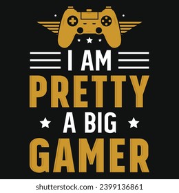 I am pretty a big gamer graphics tshirt design 