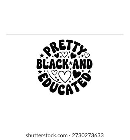Pretty Black and Educated Minimal Circular Typography T Shirt Design, African American Empowerment Quote, Black and White Text Badge Graphic