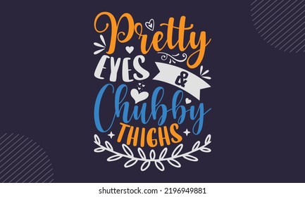 Pretty Eyes And Chubby Thighs - Baby T shirt Design, Modern calligraphy, Cut Files for Cricut Svg, Illustration for prints on bags, posters