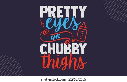 Pretty Eyes And Chubby Thighs - cute babby saying T shirt Design, Modern calligraphy, Cut Files for Cricut Svg, Illustration for prints on bags, posters