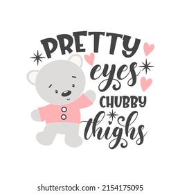 Pretty eyes chubby thighs funny slogan inscription. Vector Baby quotes. Illustration for prints on t-shirts and bags, posters, cards. Isolated on white background.