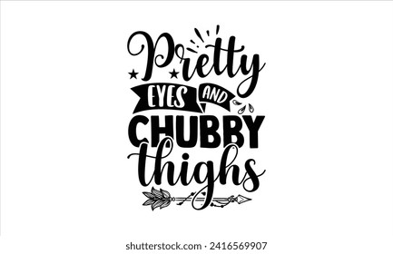 Pretty eyes and chubby thighs - New Born Baby T Shirt Design, Hand drawn lettering phrase, Isolated on Black background, For the design of postcards, cups, card, posters.
