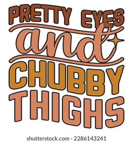 Pretty Eyes And Chubby Thighs Retro SVG Design Vector File.