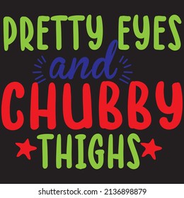 Pretty eyes and chubby things t-shirt design ,vector file.