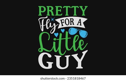 Pretty fly for a little guy - Baby SVG Design Sublimation, Kids Lettering Design, Vector EPS Editable Files, Isolated On White Background, Prints On T-Shirts And Bags, Posters, Cards. svg