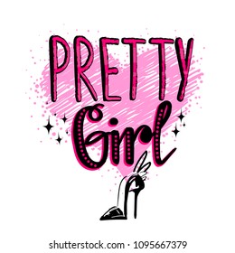 pretty girl. t shirt design with text. high heel shoes drawn. shine elements. big shabby pink heart.  girlish illustration for t shirt. 