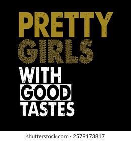 PRETTY GIRLS WITH GOOD TASTES, Graphic design print t-shirts fashion, illustration, vector, posters, cards, stickers, mug