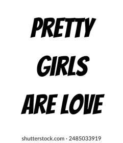 pretty girls are love Inspirational and motivational quotes, typography, fashion, art, designs: for prints, posters, cards, t shirt, coffee mug hoodies etc.