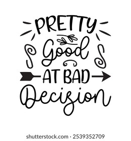 Pretty Good At Bad Decision, Typography T shirt Design, Motivational Quotes,  vector illustration, graphic template, print on demand, vintage