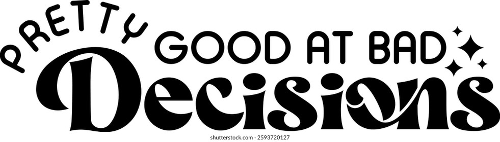 pretty good at bad decisions funny sarcastic quote black vector rgaphic design and cut file