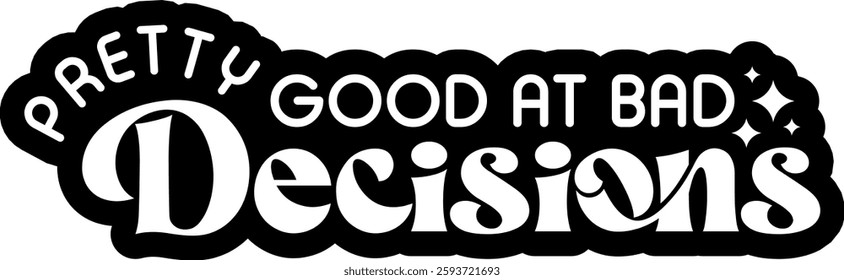 pretty good at bad decisions funny sarcastic quote black vector rgaphic design and cut file