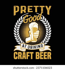 Pretty Good At Drinking Craft Beer t shirt design.
