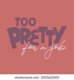 too pretty for a job typography slogan. Vector illustration design for fashion graphics, t shirt prints, posters.