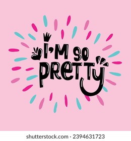 I'm so pretty. Lettering poster. Girlish typography t shirt design. Princess style print