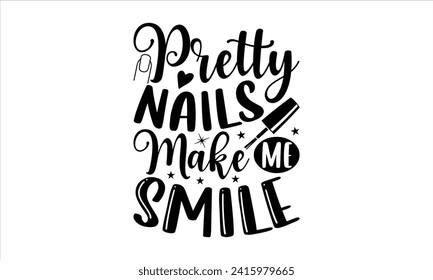 Pretty nails make me smile - Nail Tech T-Shirt Design, Hand drawn vintage illustration with lettering and decoration elements, used for prints on bags, poster, banner,  pillows.