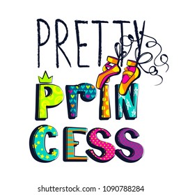 Pretty princess. Girlish t shirt design with text composition and ballet shoes. Fashion illustration. poster for girl. geometric pattern inside colorful letters. dots, lines, heats, stars, crown